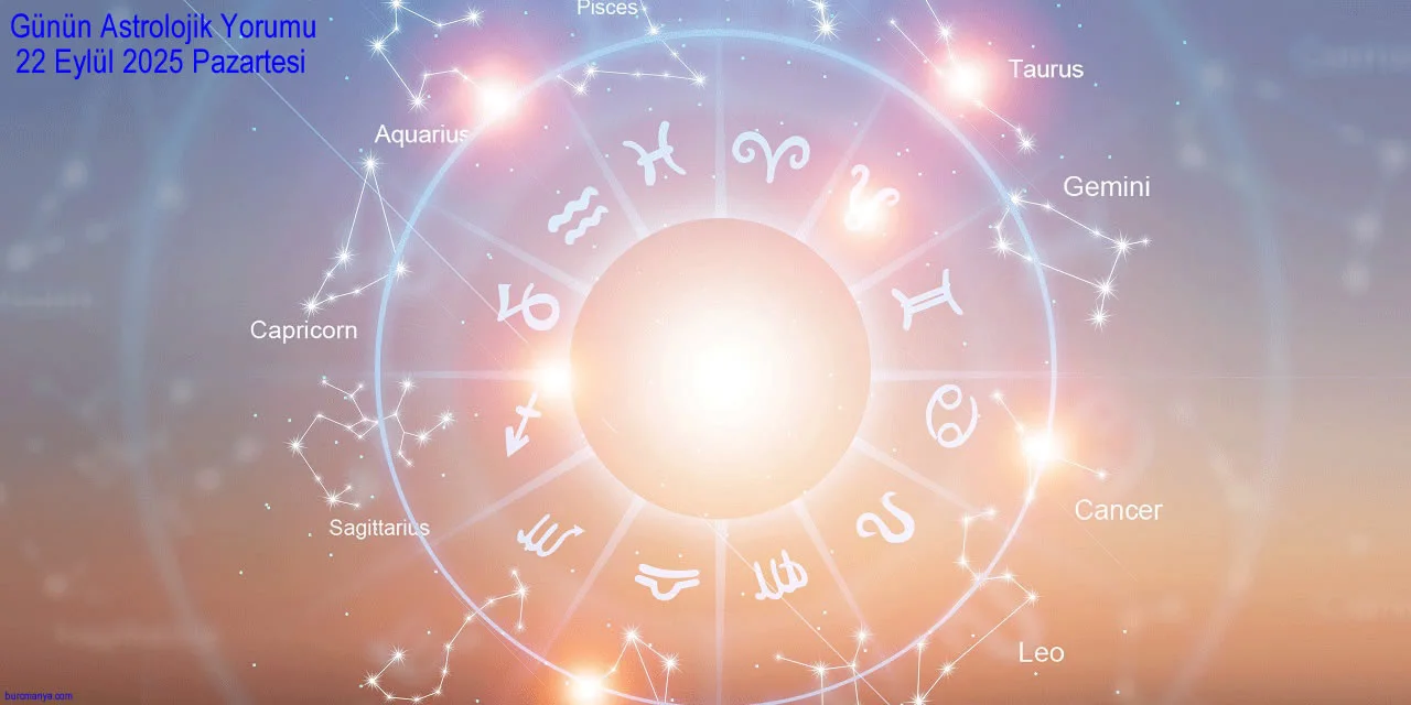 Günün Astrolojik Yorumu 22 Eylül 2025 Pazartesi