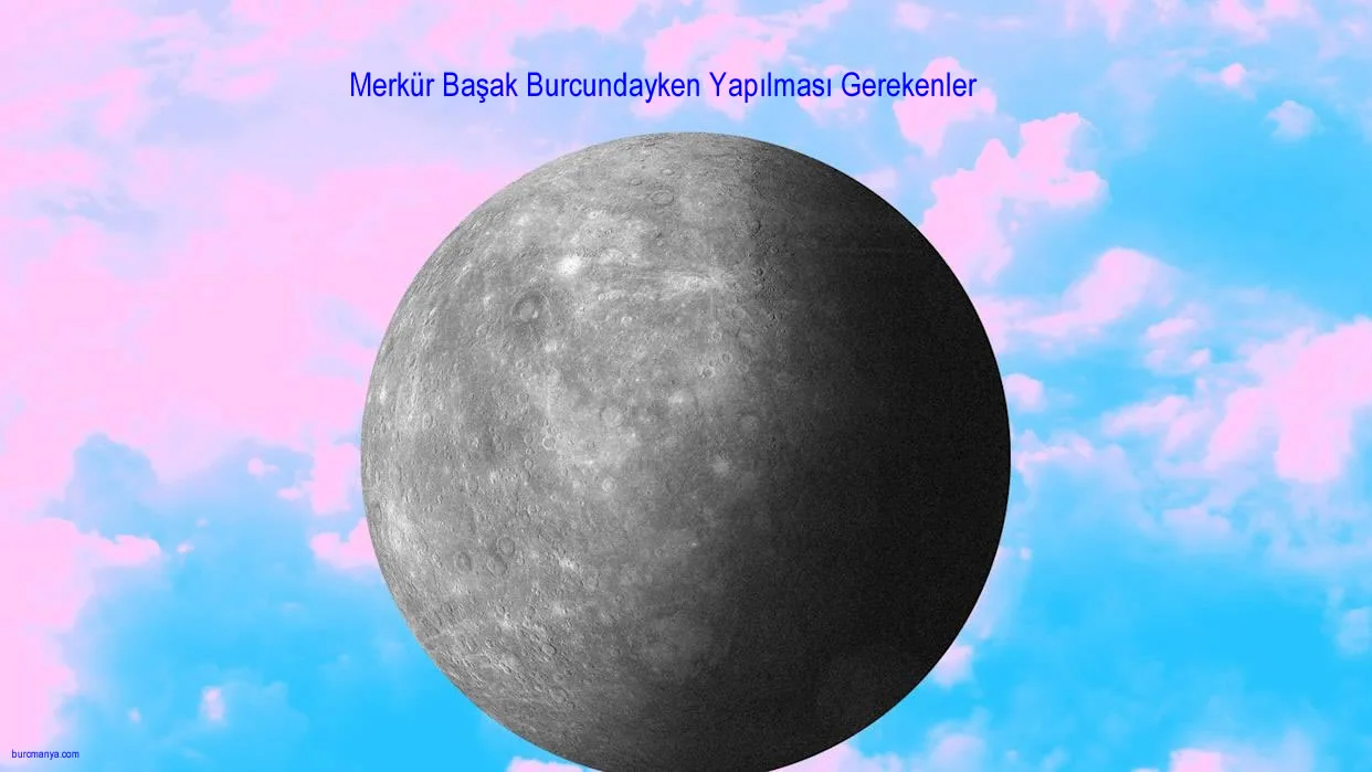 Merkür Başak Burcundayken Yapılması Gerekenler