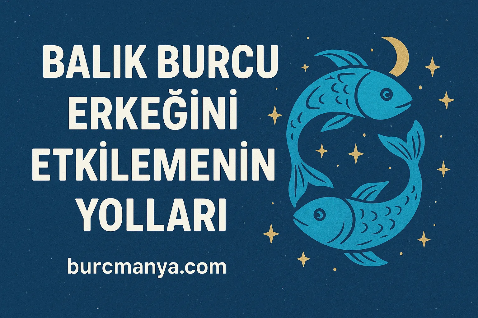 Balık Burcu Erkeğini Etkilemenin Yolları