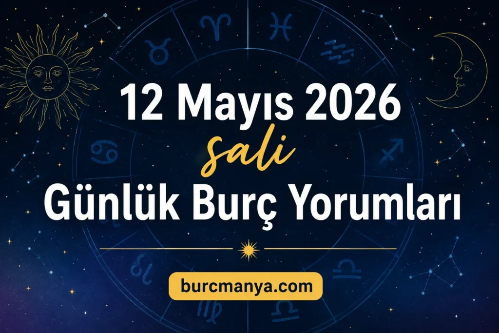 12 Mayıs 2026 Salı Günlük Burç Yorumları