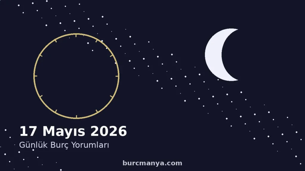 17 Mayıs 2026 Günlük Burç Yorumları