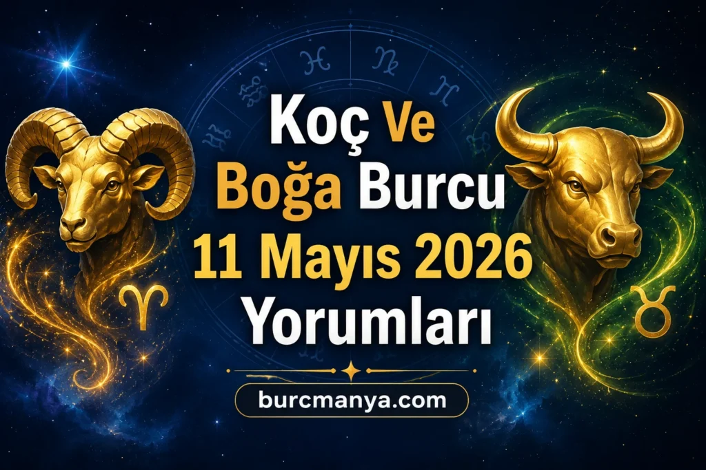 Koç Ve Boğa Burcu 11 Mayıs 2026 Yorumları