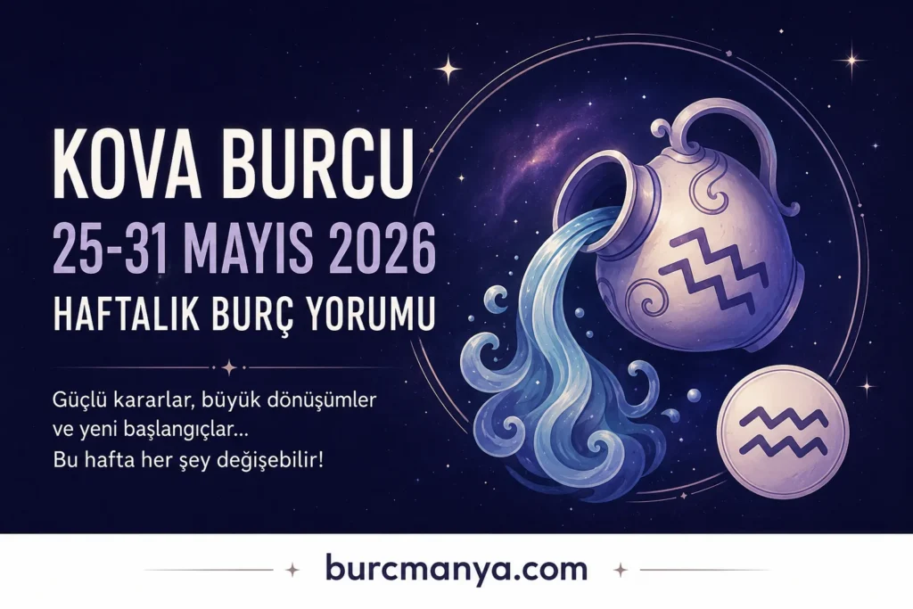 Kova Burcu 25-31 Mayıs 2026 Haftalık burç Yorumu