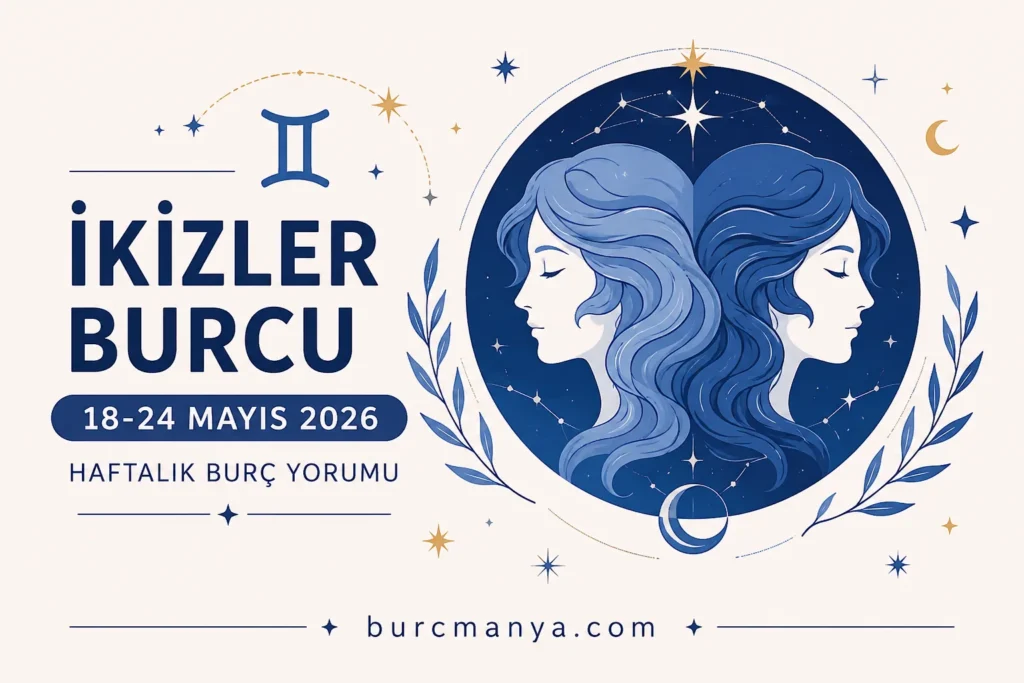 İkizler Burcu 18-24 Mayıs 2026 Haftalık Burç Yorumu