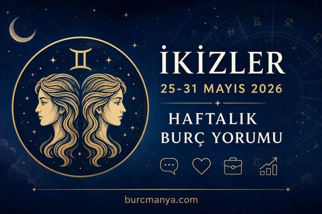 İkizler Burcu 25-31 Mayıs 2026 Haftalık Burç Yorumu