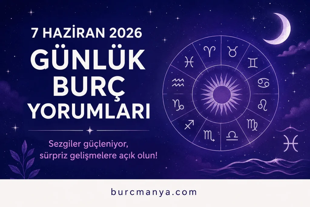 7 Haziran 2026 Pazar Günlük Burç Yorumları