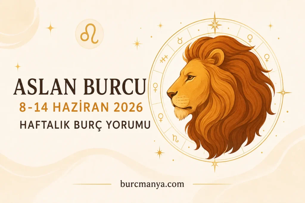 Aslan Burcu 8-14 Haziran 2026 Haftalık Burç Yorumu