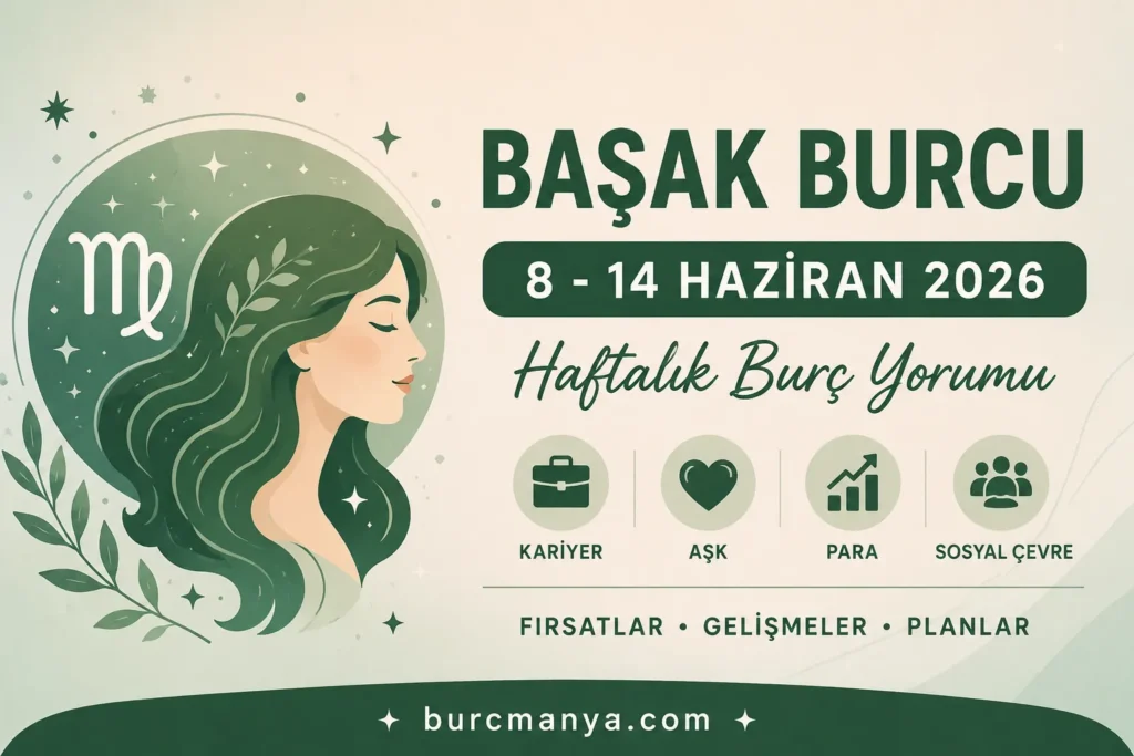 Başak Burcu 8-14 Haziran 2026 Haftalık Burç Yorumu