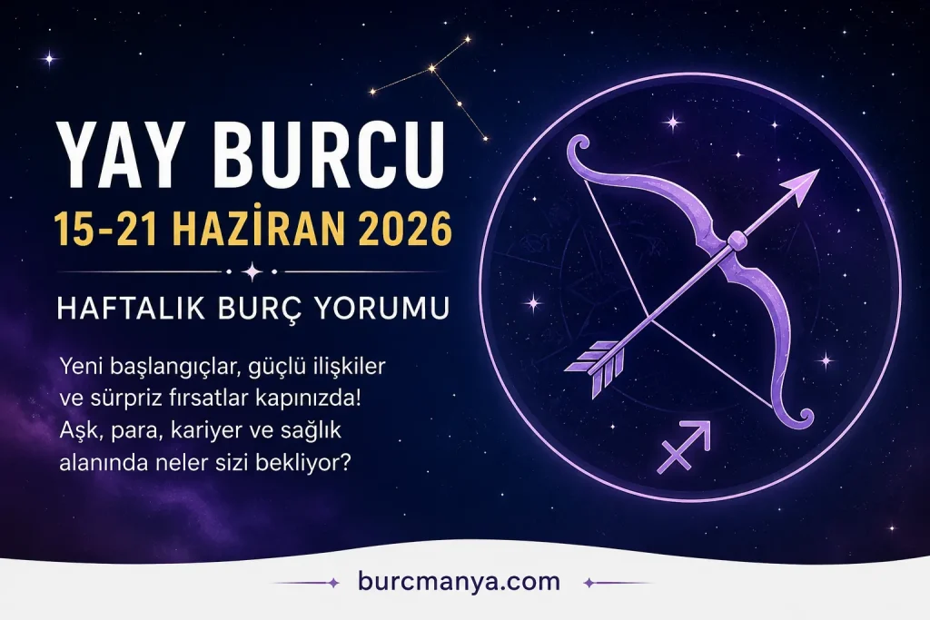 Yay Burcu 15-21 Haziran 2026 Haftalık Burç Yorumu